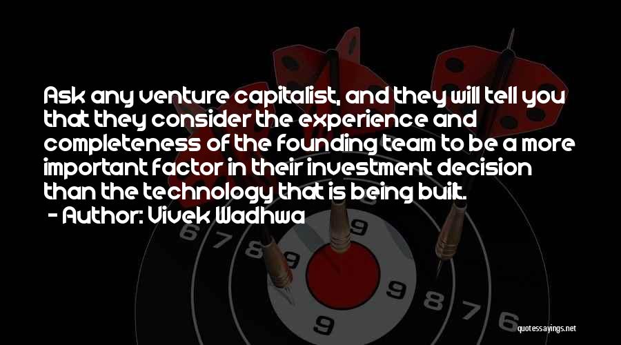 Vivek Wadhwa Quotes: Ask Any Venture Capitalist, And They Will Tell You That They Consider The Experience And Completeness Of The Founding Team