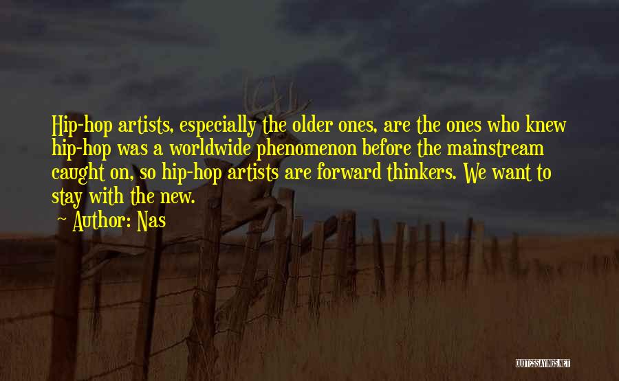 Nas Quotes: Hip-hop Artists, Especially The Older Ones, Are The Ones Who Knew Hip-hop Was A Worldwide Phenomenon Before The Mainstream Caught