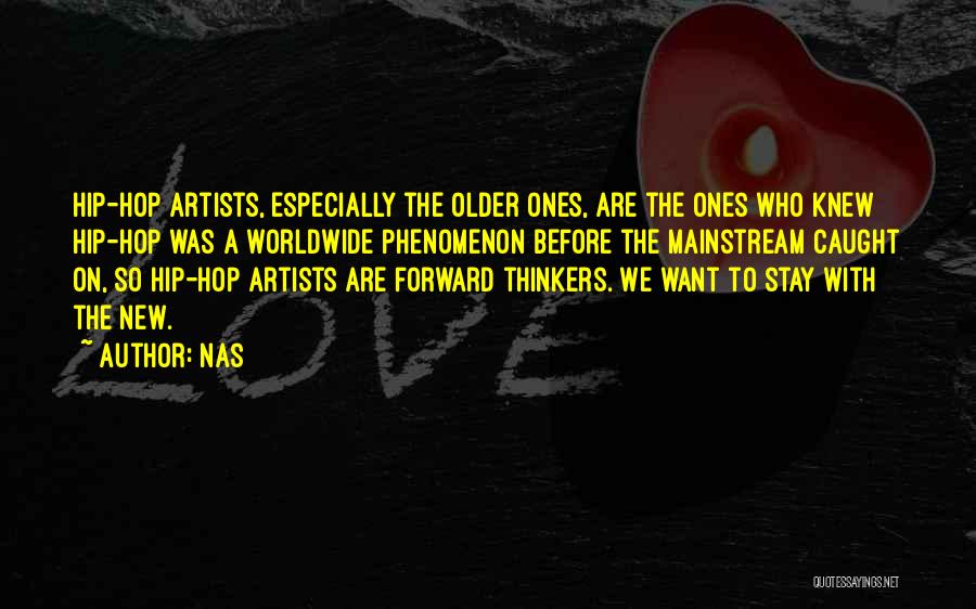 Nas Quotes: Hip-hop Artists, Especially The Older Ones, Are The Ones Who Knew Hip-hop Was A Worldwide Phenomenon Before The Mainstream Caught