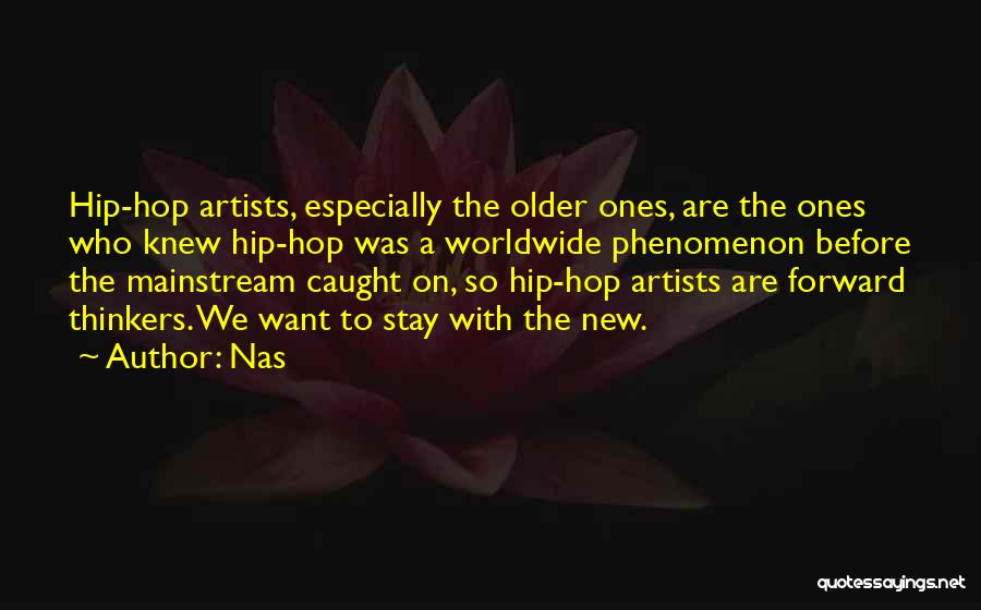 Nas Quotes: Hip-hop Artists, Especially The Older Ones, Are The Ones Who Knew Hip-hop Was A Worldwide Phenomenon Before The Mainstream Caught
