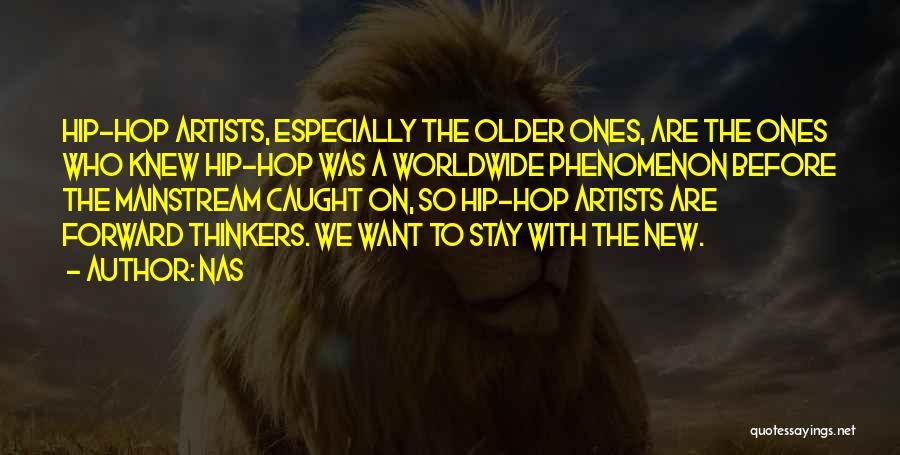 Nas Quotes: Hip-hop Artists, Especially The Older Ones, Are The Ones Who Knew Hip-hop Was A Worldwide Phenomenon Before The Mainstream Caught