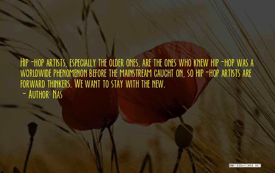 Nas Quotes: Hip-hop Artists, Especially The Older Ones, Are The Ones Who Knew Hip-hop Was A Worldwide Phenomenon Before The Mainstream Caught