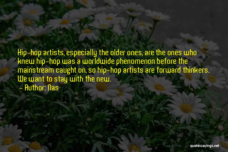 Nas Quotes: Hip-hop Artists, Especially The Older Ones, Are The Ones Who Knew Hip-hop Was A Worldwide Phenomenon Before The Mainstream Caught