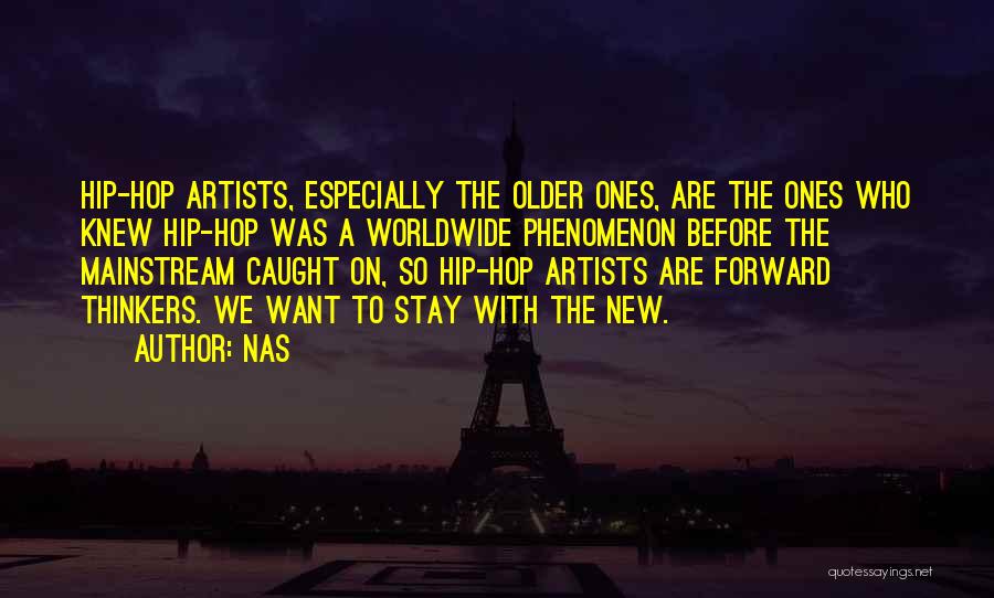 Nas Quotes: Hip-hop Artists, Especially The Older Ones, Are The Ones Who Knew Hip-hop Was A Worldwide Phenomenon Before The Mainstream Caught
