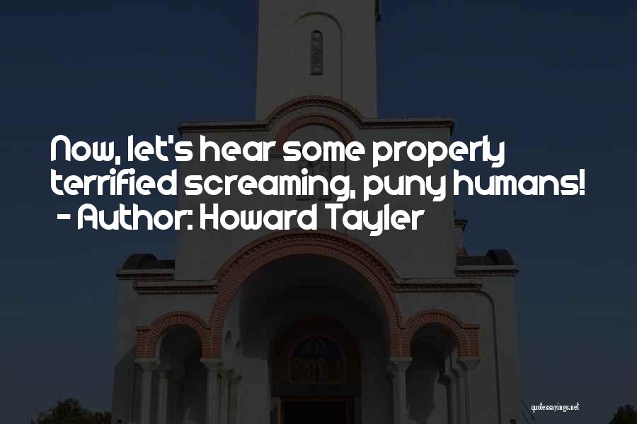 Howard Tayler Quotes: Now, Let's Hear Some Properly Terrified Screaming, Puny Humans!