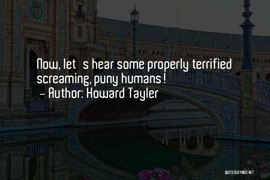 Howard Tayler Quotes: Now, Let's Hear Some Properly Terrified Screaming, Puny Humans!