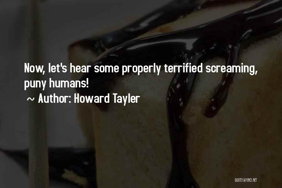 Howard Tayler Quotes: Now, Let's Hear Some Properly Terrified Screaming, Puny Humans!