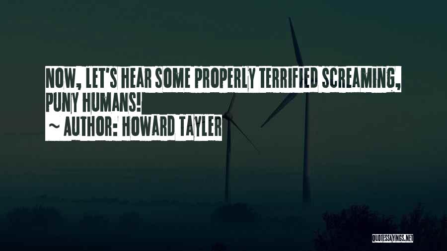 Howard Tayler Quotes: Now, Let's Hear Some Properly Terrified Screaming, Puny Humans!