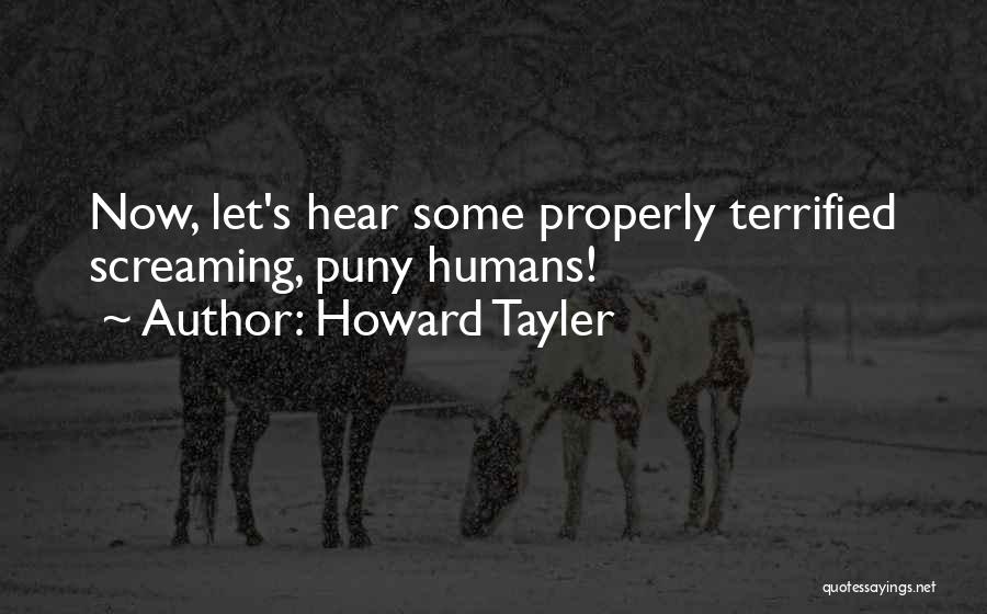 Howard Tayler Quotes: Now, Let's Hear Some Properly Terrified Screaming, Puny Humans!