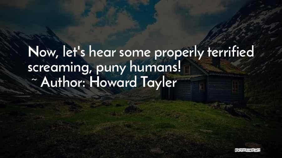 Howard Tayler Quotes: Now, Let's Hear Some Properly Terrified Screaming, Puny Humans!