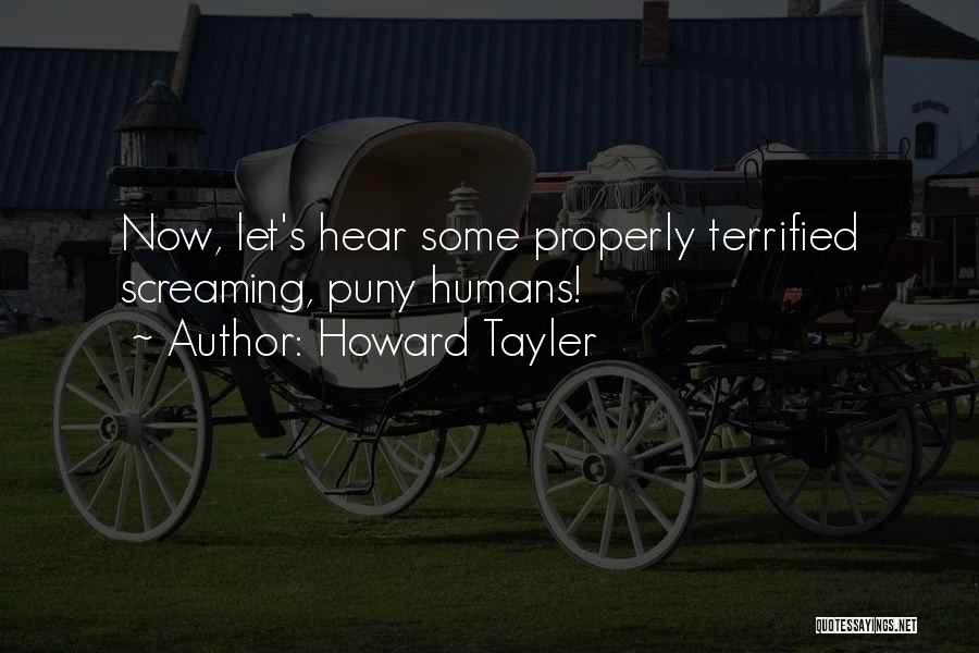 Howard Tayler Quotes: Now, Let's Hear Some Properly Terrified Screaming, Puny Humans!