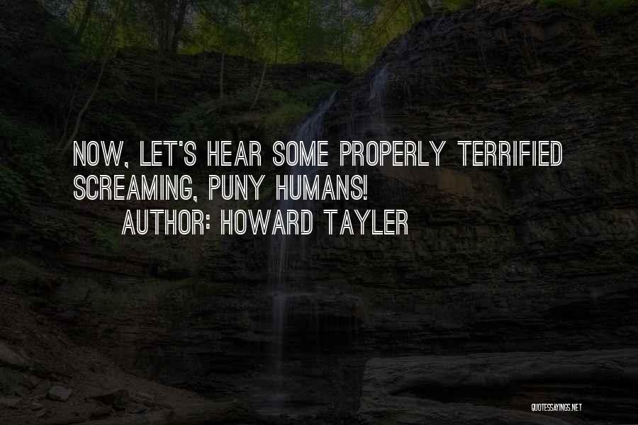 Howard Tayler Quotes: Now, Let's Hear Some Properly Terrified Screaming, Puny Humans!