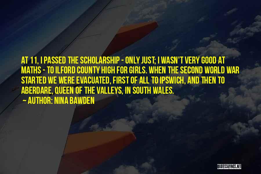 Nina Bawden Quotes: At 11, I Passed The Scholarship - Only Just; I Wasn't Very Good At Maths - To Ilford County High