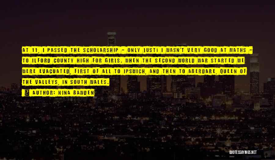 Nina Bawden Quotes: At 11, I Passed The Scholarship - Only Just; I Wasn't Very Good At Maths - To Ilford County High