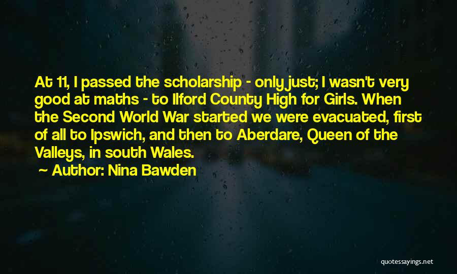 Nina Bawden Quotes: At 11, I Passed The Scholarship - Only Just; I Wasn't Very Good At Maths - To Ilford County High