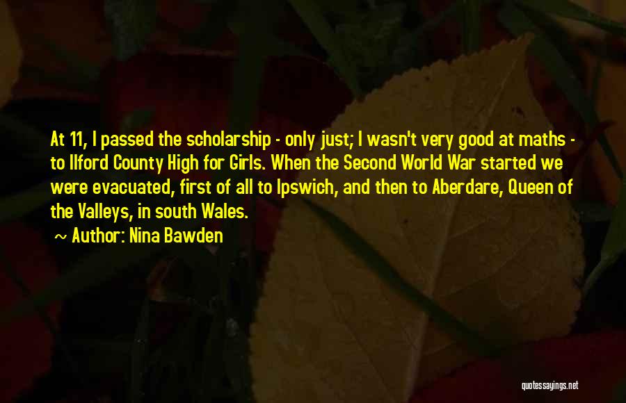 Nina Bawden Quotes: At 11, I Passed The Scholarship - Only Just; I Wasn't Very Good At Maths - To Ilford County High