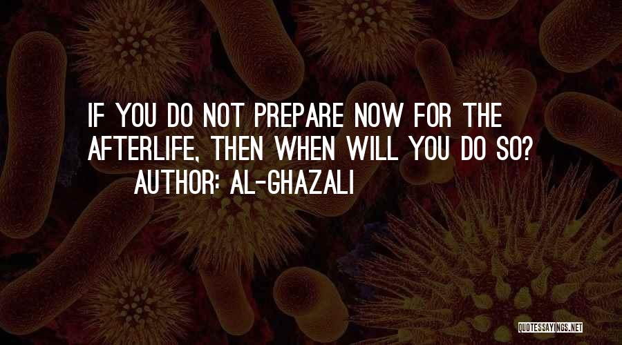 Al-Ghazali Quotes: If You Do Not Prepare Now For The Afterlife, Then When Will You Do So?