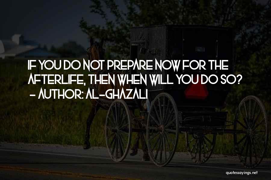 Al-Ghazali Quotes: If You Do Not Prepare Now For The Afterlife, Then When Will You Do So?