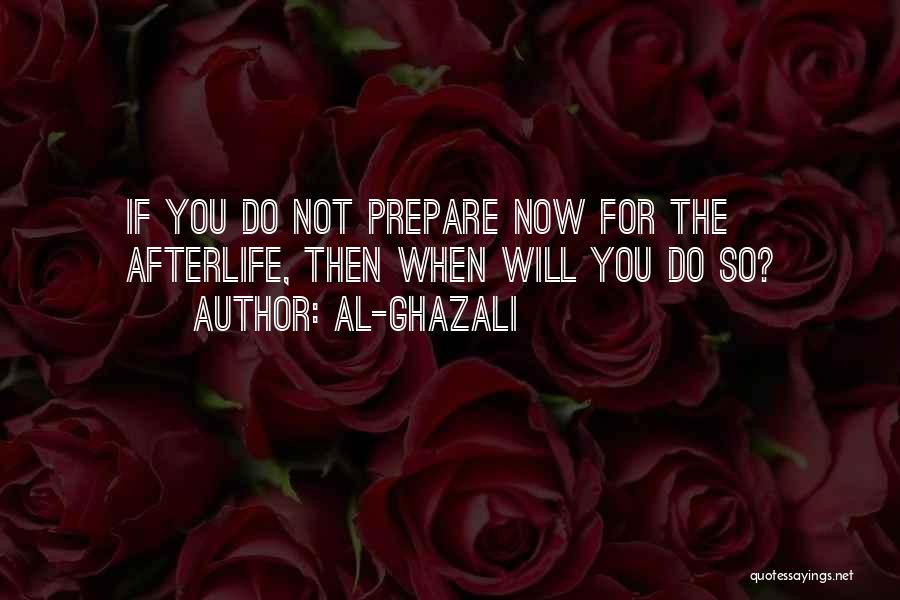 Al-Ghazali Quotes: If You Do Not Prepare Now For The Afterlife, Then When Will You Do So?