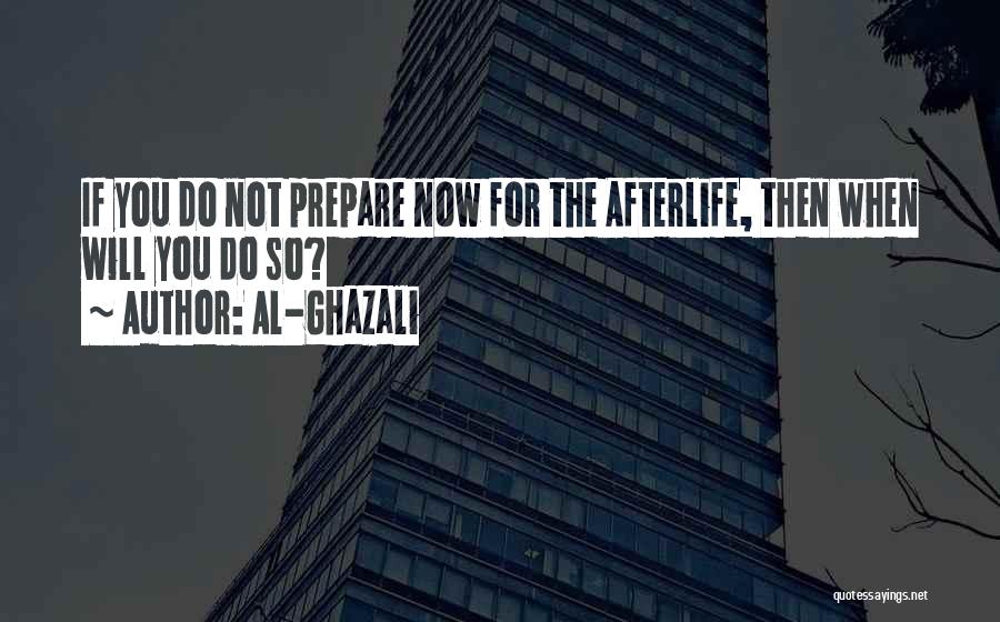 Al-Ghazali Quotes: If You Do Not Prepare Now For The Afterlife, Then When Will You Do So?