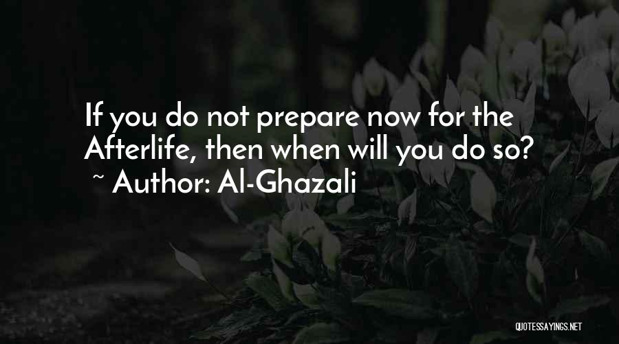 Al-Ghazali Quotes: If You Do Not Prepare Now For The Afterlife, Then When Will You Do So?