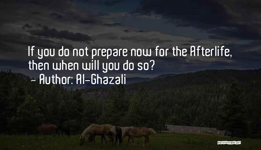 Al-Ghazali Quotes: If You Do Not Prepare Now For The Afterlife, Then When Will You Do So?