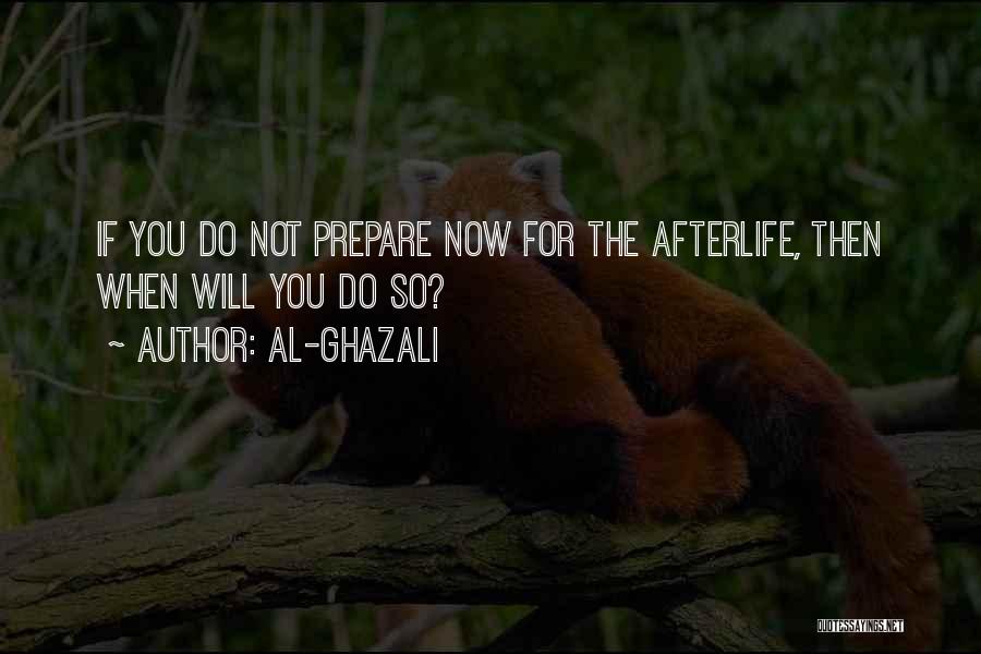 Al-Ghazali Quotes: If You Do Not Prepare Now For The Afterlife, Then When Will You Do So?