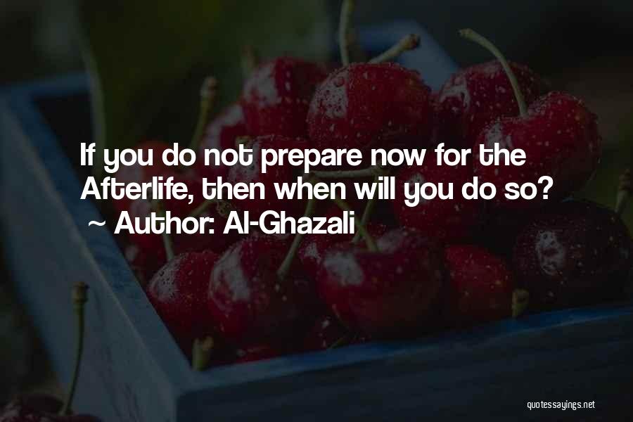 Al-Ghazali Quotes: If You Do Not Prepare Now For The Afterlife, Then When Will You Do So?