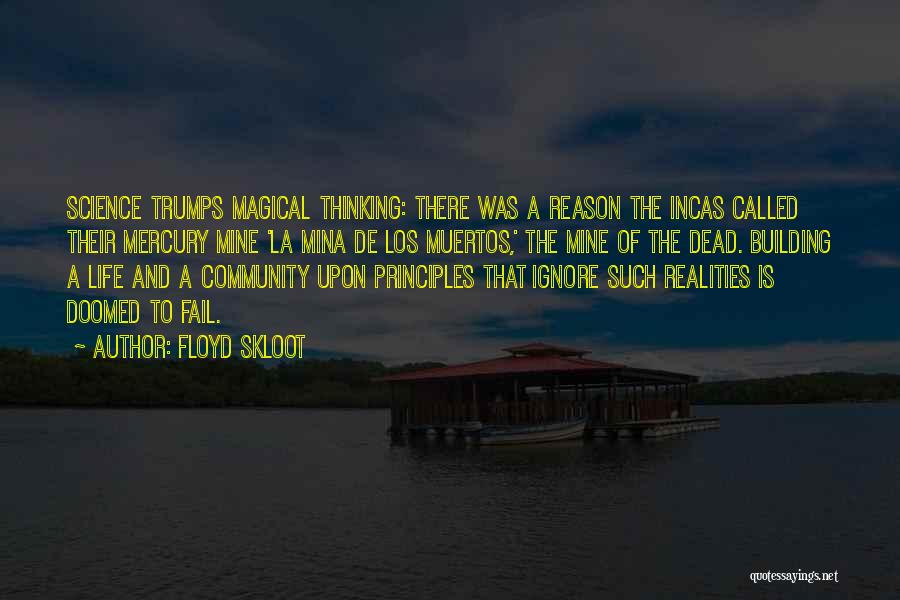 Floyd Skloot Quotes: Science Trumps Magical Thinking: There Was A Reason The Incas Called Their Mercury Mine 'la Mina De Los Muertos,' The