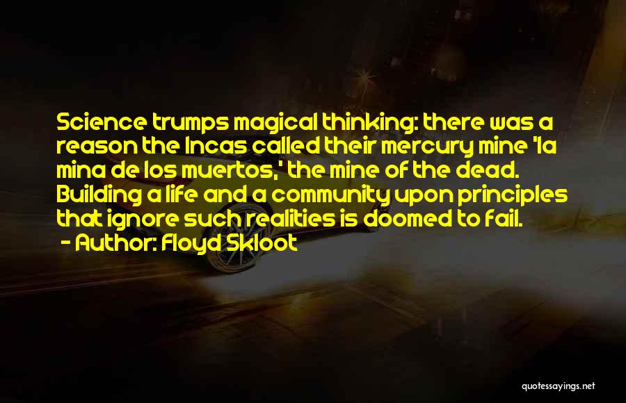 Floyd Skloot Quotes: Science Trumps Magical Thinking: There Was A Reason The Incas Called Their Mercury Mine 'la Mina De Los Muertos,' The