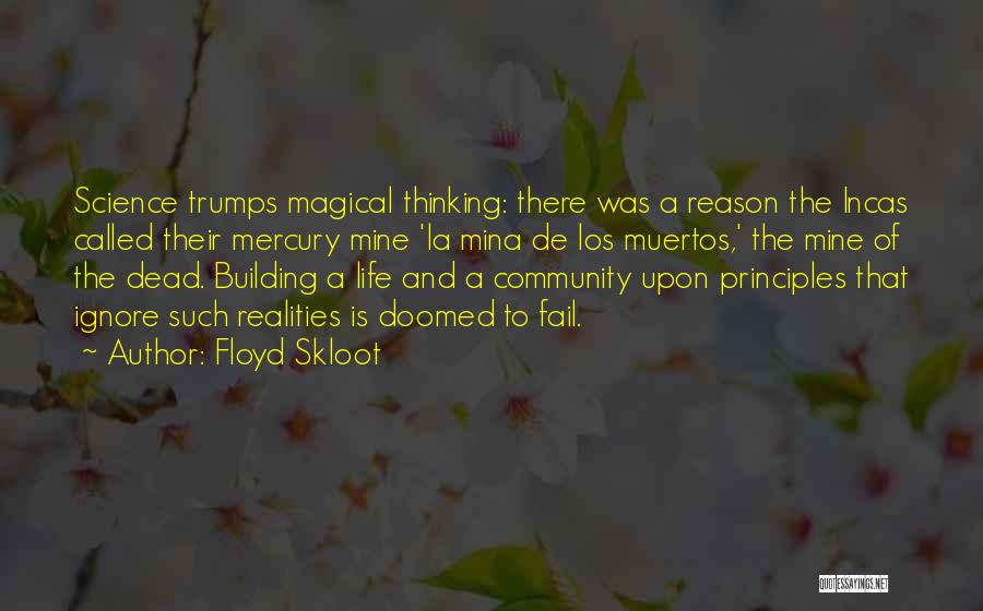 Floyd Skloot Quotes: Science Trumps Magical Thinking: There Was A Reason The Incas Called Their Mercury Mine 'la Mina De Los Muertos,' The