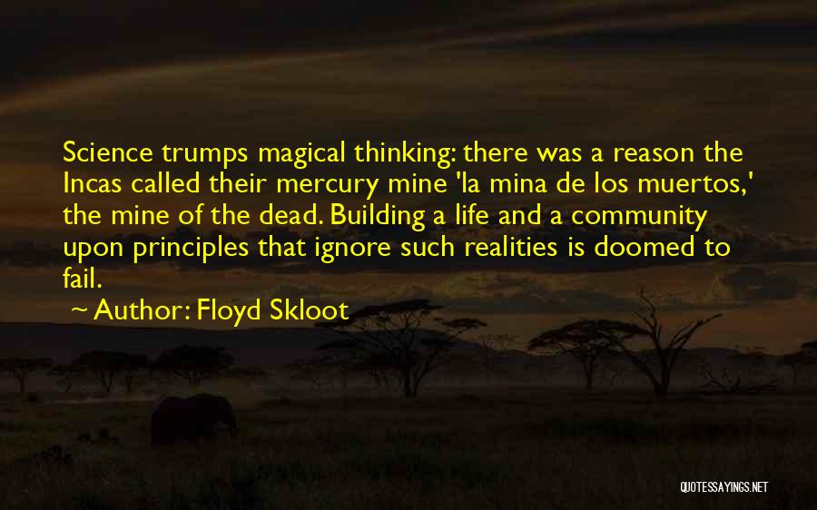 Floyd Skloot Quotes: Science Trumps Magical Thinking: There Was A Reason The Incas Called Their Mercury Mine 'la Mina De Los Muertos,' The