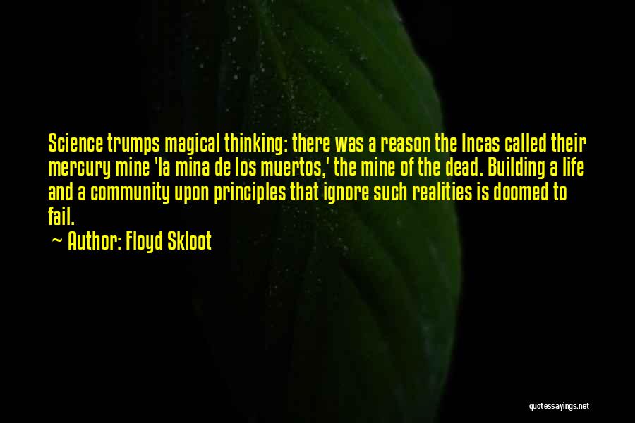 Floyd Skloot Quotes: Science Trumps Magical Thinking: There Was A Reason The Incas Called Their Mercury Mine 'la Mina De Los Muertos,' The