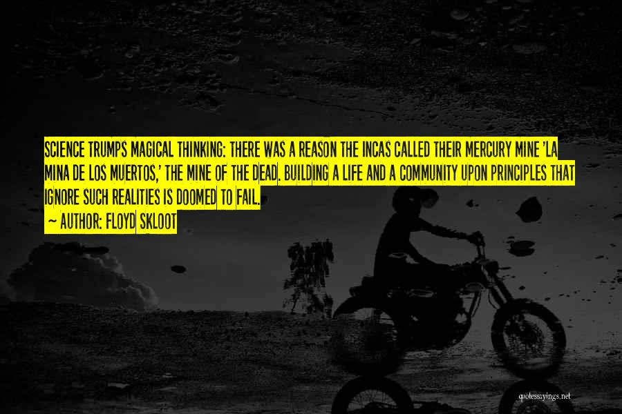 Floyd Skloot Quotes: Science Trumps Magical Thinking: There Was A Reason The Incas Called Their Mercury Mine 'la Mina De Los Muertos,' The