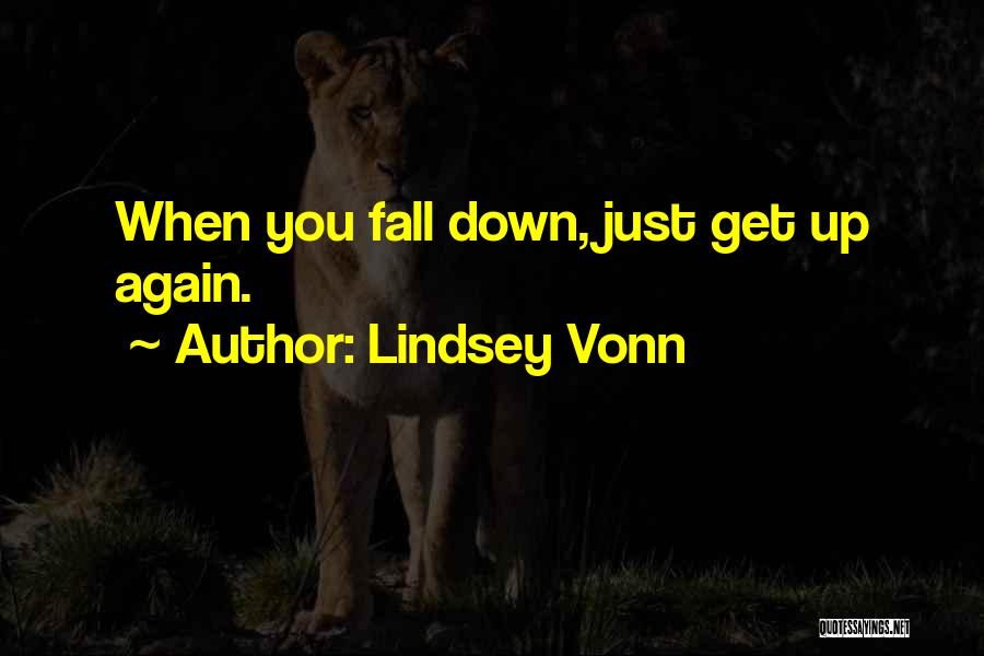 Lindsey Vonn Quotes: When You Fall Down, Just Get Up Again.