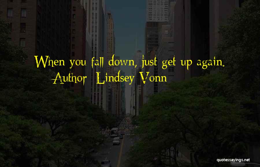 Lindsey Vonn Quotes: When You Fall Down, Just Get Up Again.