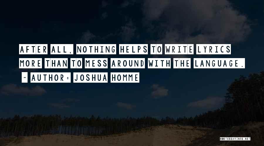 Joshua Homme Quotes: After All, Nothing Helps To Write Lyrics More Than To Mess Around With The Language.