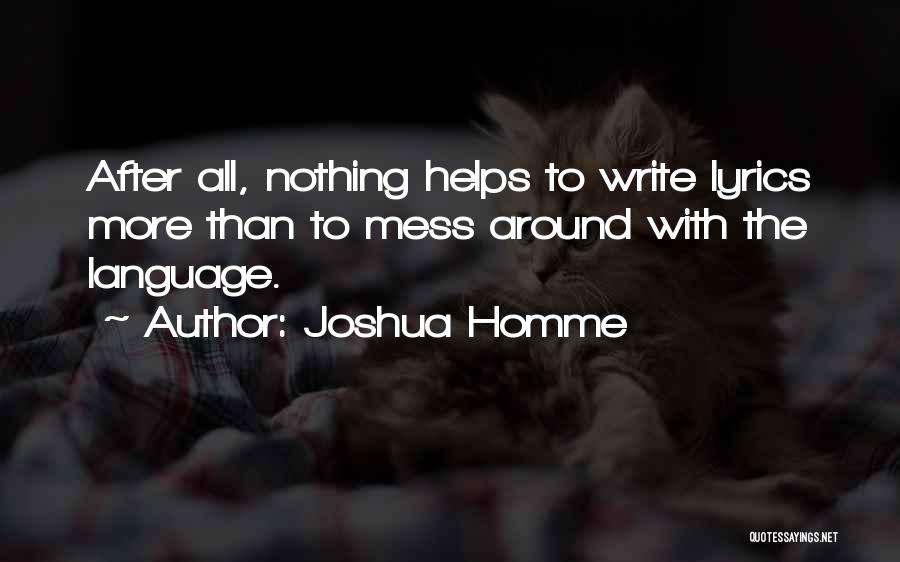 Joshua Homme Quotes: After All, Nothing Helps To Write Lyrics More Than To Mess Around With The Language.