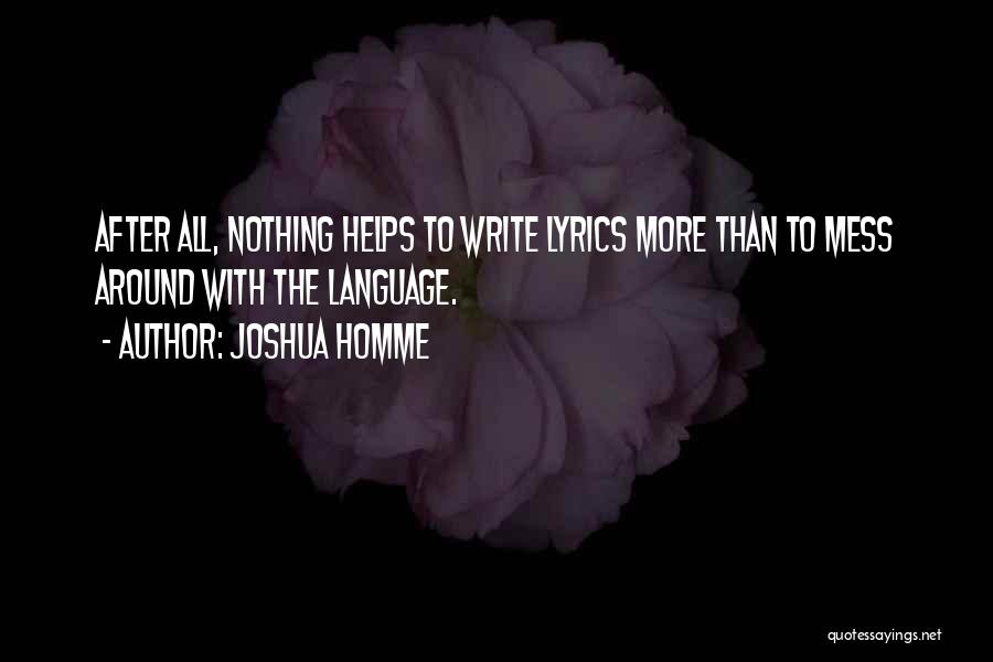 Joshua Homme Quotes: After All, Nothing Helps To Write Lyrics More Than To Mess Around With The Language.