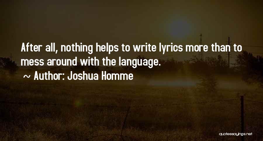 Joshua Homme Quotes: After All, Nothing Helps To Write Lyrics More Than To Mess Around With The Language.