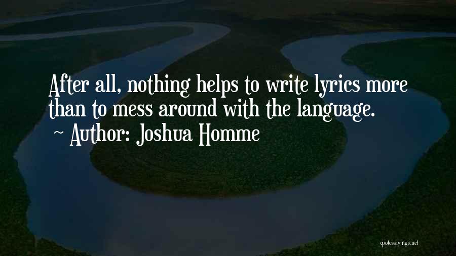 Joshua Homme Quotes: After All, Nothing Helps To Write Lyrics More Than To Mess Around With The Language.