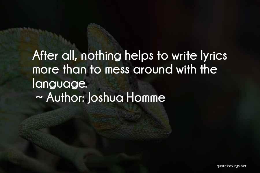 Joshua Homme Quotes: After All, Nothing Helps To Write Lyrics More Than To Mess Around With The Language.