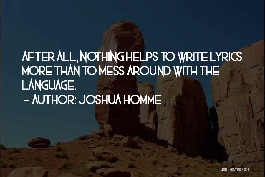 Joshua Homme Quotes: After All, Nothing Helps To Write Lyrics More Than To Mess Around With The Language.