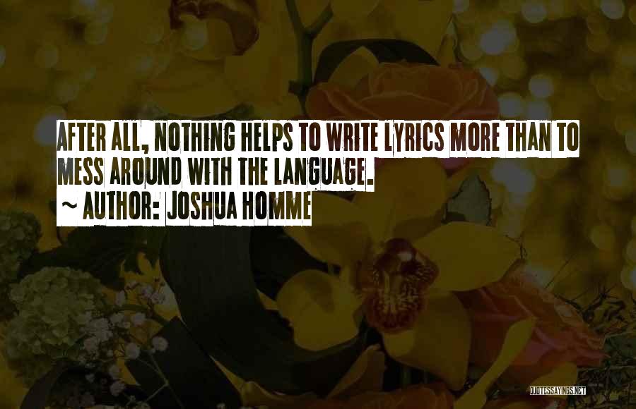 Joshua Homme Quotes: After All, Nothing Helps To Write Lyrics More Than To Mess Around With The Language.