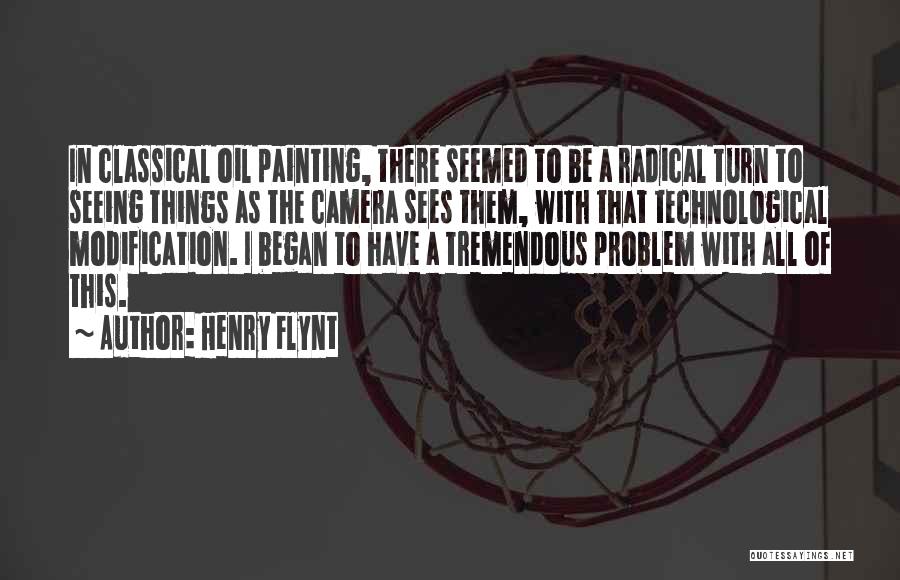 Henry Flynt Quotes: In Classical Oil Painting, There Seemed To Be A Radical Turn To Seeing Things As The Camera Sees Them, With