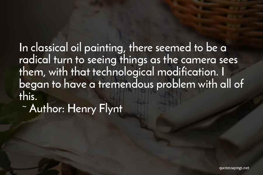 Henry Flynt Quotes: In Classical Oil Painting, There Seemed To Be A Radical Turn To Seeing Things As The Camera Sees Them, With