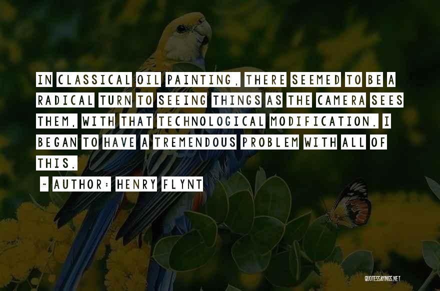 Henry Flynt Quotes: In Classical Oil Painting, There Seemed To Be A Radical Turn To Seeing Things As The Camera Sees Them, With