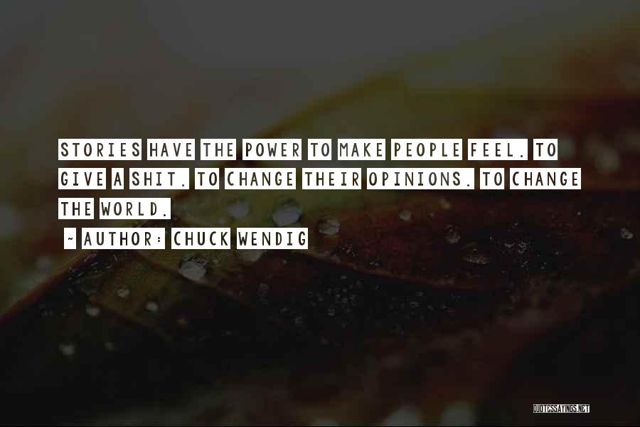 Chuck Wendig Quotes: Stories Have The Power To Make People Feel. To Give A Shit. To Change Their Opinions. To Change The World.