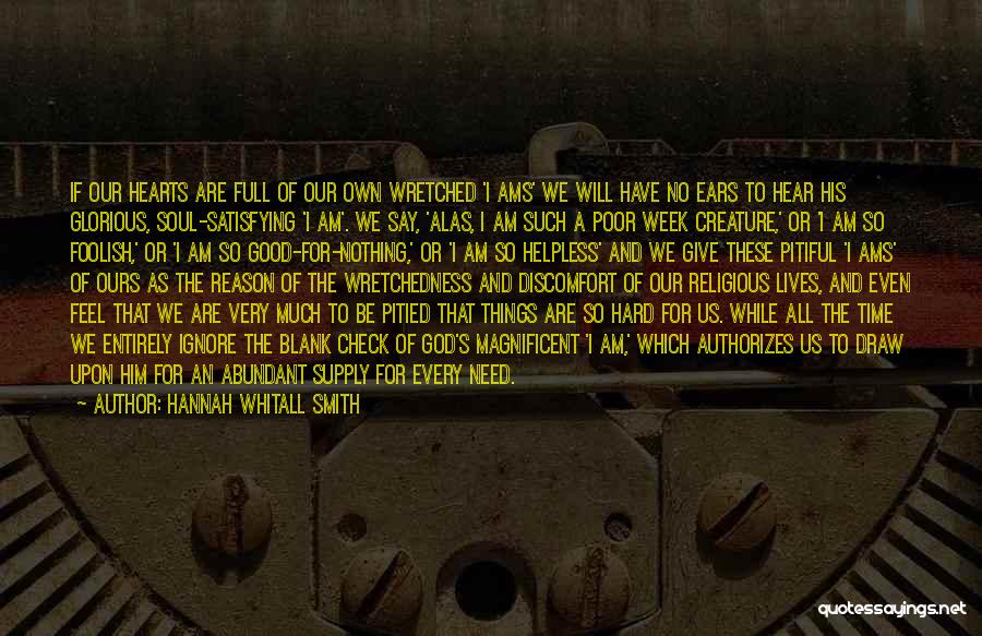 Hannah Whitall Smith Quotes: If Our Hearts Are Full Of Our Own Wretched 'i Ams' We Will Have No Ears To Hear His Glorious,