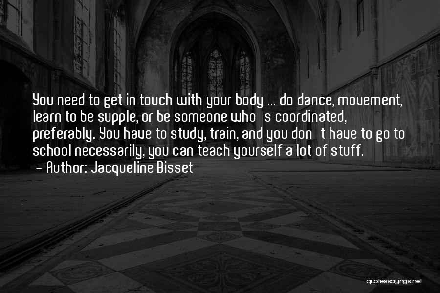 Jacqueline Bisset Quotes: You Need To Get In Touch With Your Body ... Do Dance, Movement, Learn To Be Supple, Or Be Someone